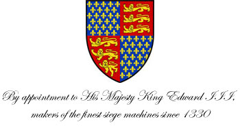 By appointment to His Majesty King Edward III, makers of the finest siege machines since 1294